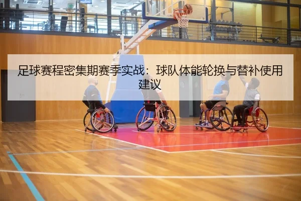 足球赛程密集期赛季实战：球队体能轮换与替补使用建议